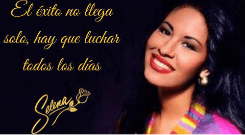 Frases y Citas de Selena. El éxito no llega solo, hay que luchar todos los días